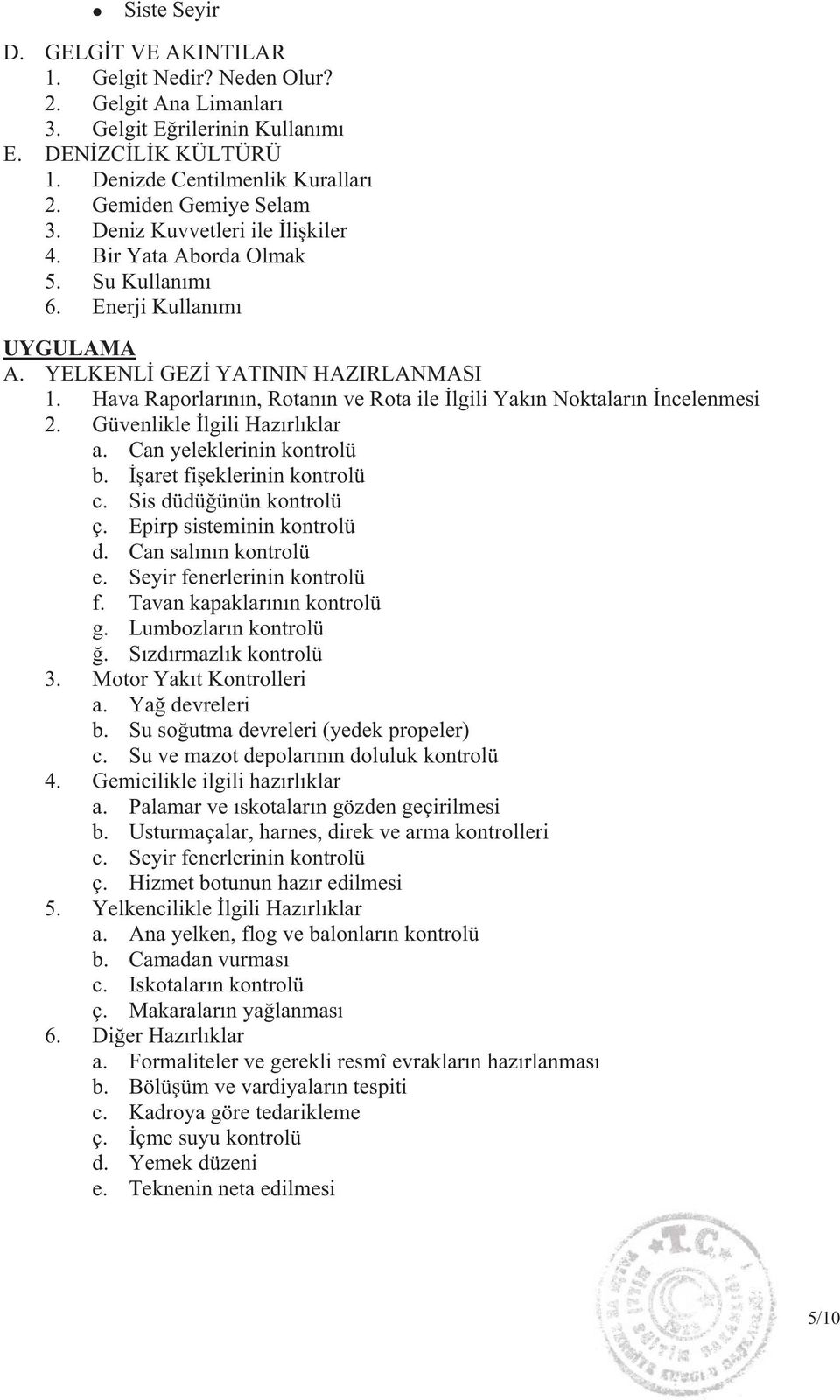 Hava Raporlar n n, Rotan n ve Rota ile lgili Yak n Noktalar n ncelenmesi 2. Güvenlikle lgili Haz rl klar a. Can yeleklerinin kontrolü b. aret fi eklerinin kontrolü c. Sis düdü ünün kontrolü ç.