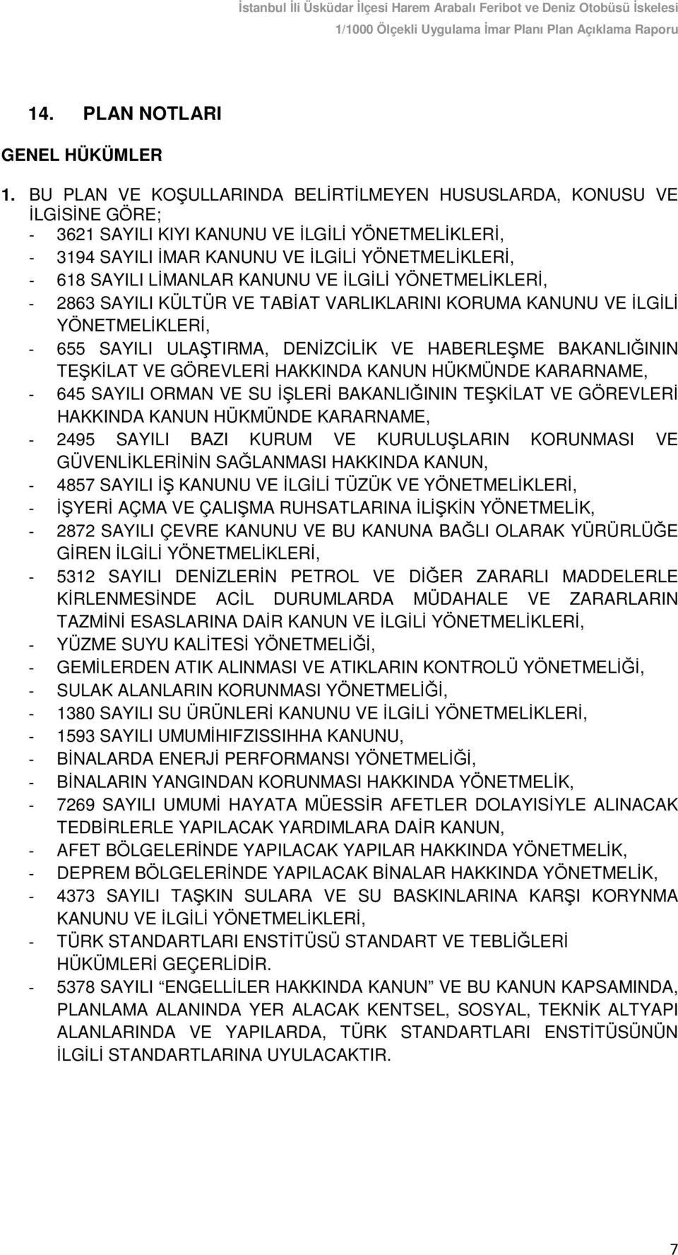 LİMANLAR KANUNU VE İLGİLİ YÖNETMELİKLERİ, - 2863 SAYILI KÜLTÜR VE TABİAT VARLIKLARINI KORUMA KANUNU VE İLGİLİ YÖNETMELİKLERİ, - 655 SAYILI ULAŞTIRMA, DENİZCİLİK VE HABERLEŞME BAKANLIĞININ TEŞKİLAT VE