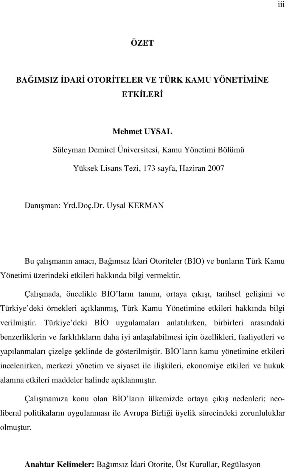 Çalışmada, öncelikle BİO ların tanımı, ortaya çıkışı, tarihsel gelişimi ve Türkiye deki örnekleri açıklanmış, Türk Kamu Yönetimine etkileri hakkında bilgi verilmiştir.