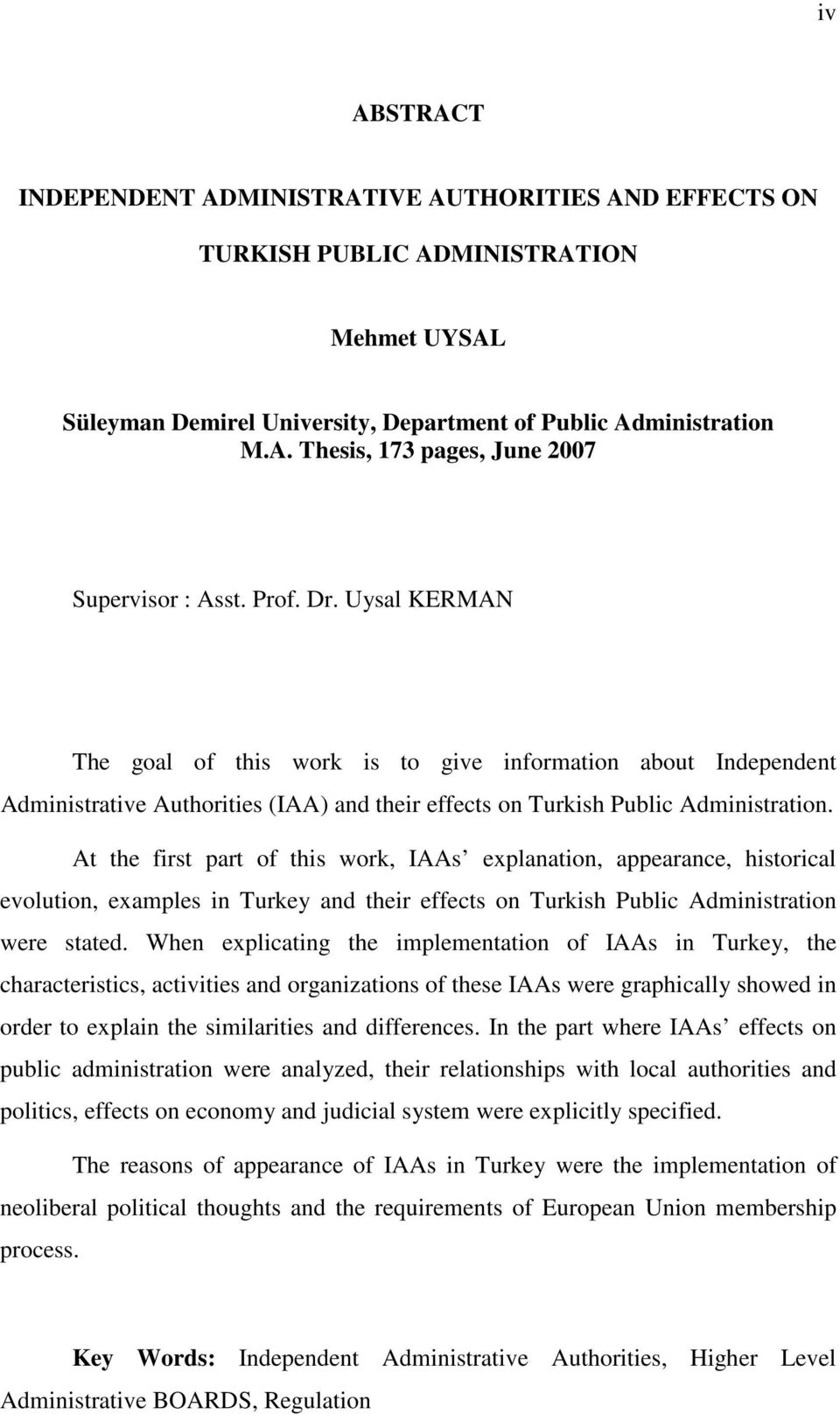 At the first part of this work, IAAs explanation, appearance, historical evolution, examples in Turkey and their effects on Turkish Public Administration were stated.