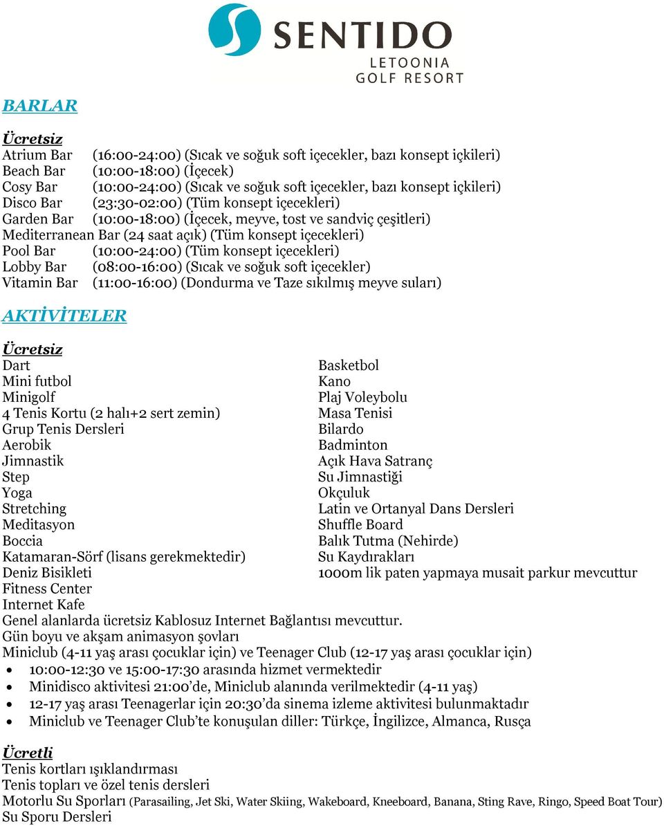 (Tüm konsept içecekleri) Lobby Bar (08:00-16:00) (Sıcak ve soğuk soft içecekler) Vitamin Bar (11:00-16:00) (Dondurma ve Taze sıkılmış meyve suları) AKTİVİTELER Dart Basketbol Mini futbol Kano