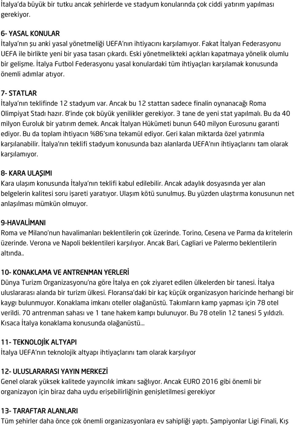 İtalya Futbol Federasyonu yasal konulardaki tüm ihtiyaçları karşılamak konusunda önemli adımlar atıyor. 7- STATLAR İtalya nın teklifinde 12 stadyum var.