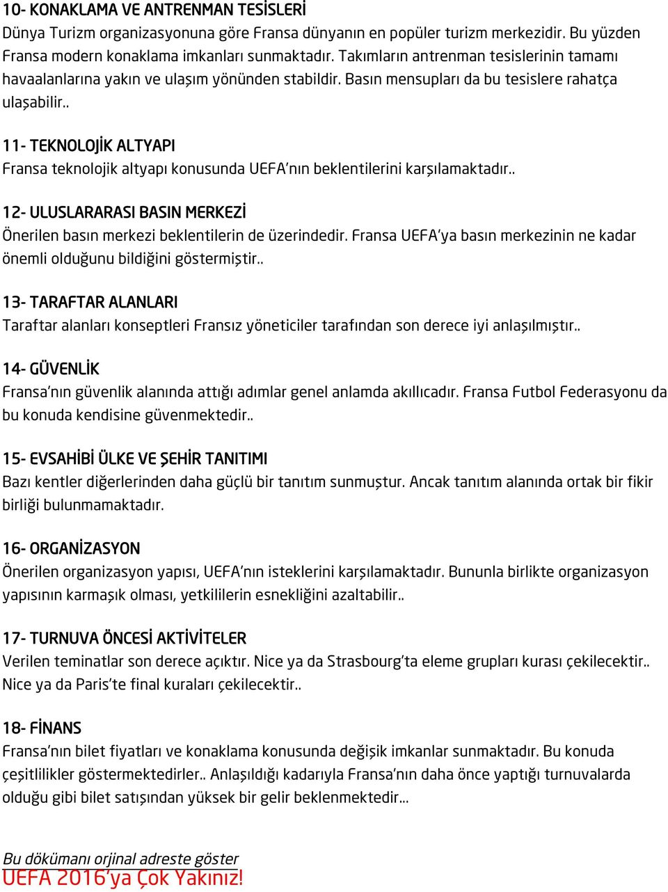 . 11- TEKNOLOJİK ALTYAPI Fransa teknolojik altyapı konusunda UEFA nın beklentilerini karşılamaktadır.. 12- ULUSLARARASI BASIN MERKEZİ Önerilen basın merkezi beklentilerin de üzerindedir.