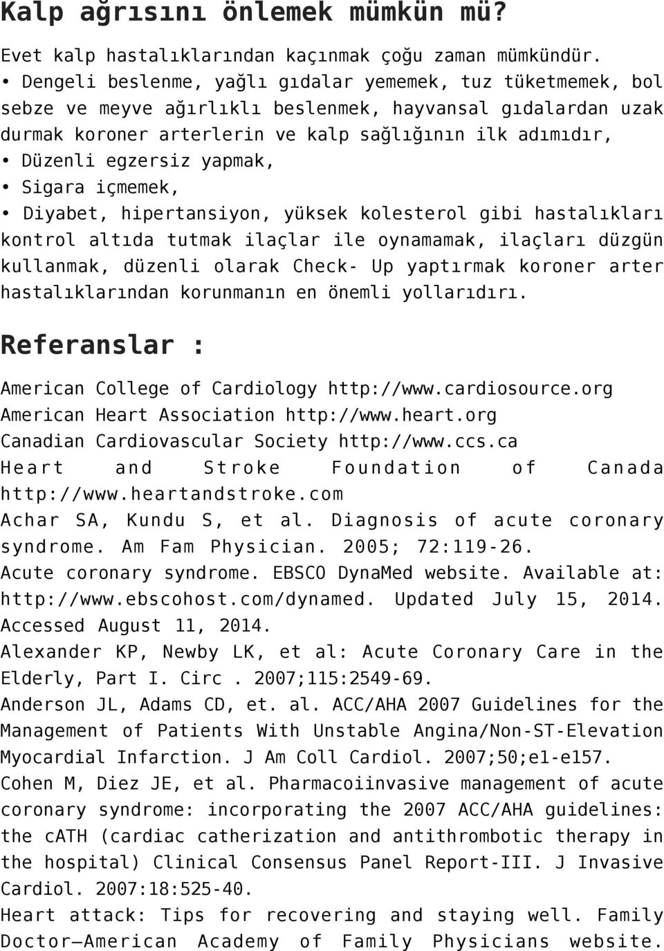 yapmak, Sigara içmemek, Diyabet, hipertansiyon, yüksek kolesterol gibi hastalıkları kontrol altıda tutmak ilaçlar ile oynamamak, ilaçları düzgün kullanmak, düzenli olarak Check- Up yaptırmak koroner