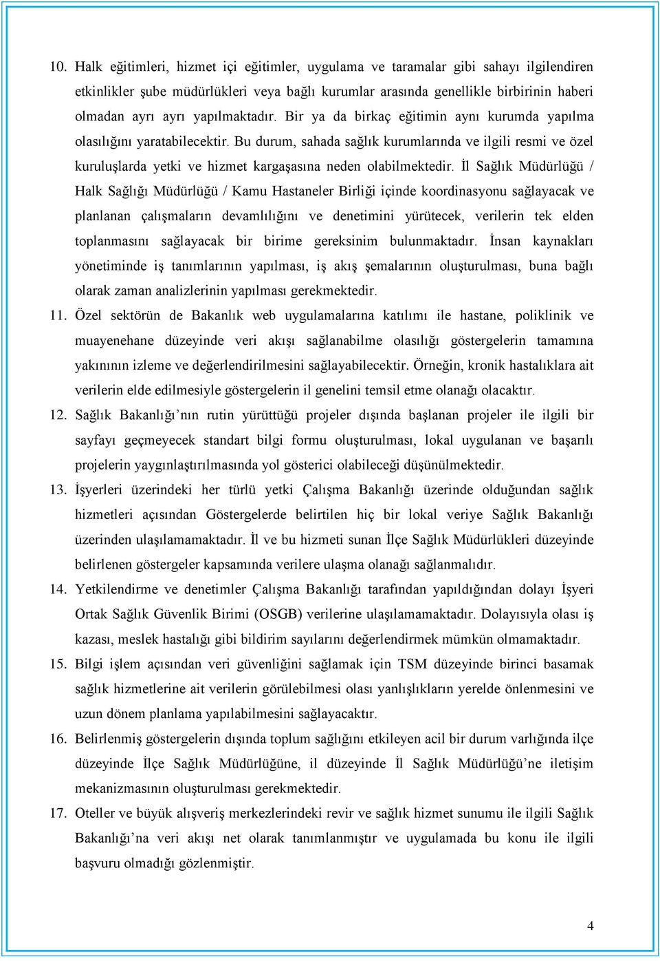 Bu durum, sahada sağlık kurumlarında ve ilgili resmi ve özel kuruluģlarda yetki ve hizmet kargaģasına neden olabilmektedir.