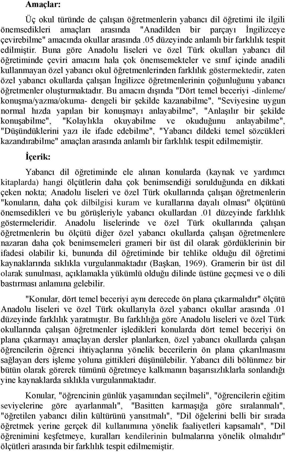 Buna göre Anadolu liseleri ve özel Türk okulları yabancı dil öğretiminde çeviri amacını hala çok önemsemekteler ve sınıf içinde anadili kullanmayan özel yabancı okul öğretmenlerinden farklılık