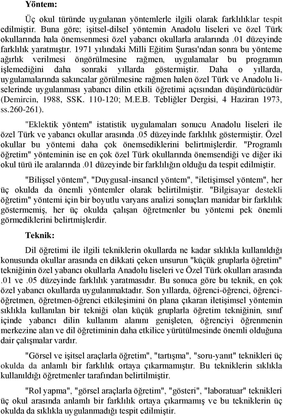 1971 yılındaki Milli Eğitim Şurası'ndan sonra bu yönteme ağırlık verilmesi öngörülmesine rağmen, uygulamalar bu programın işlemediğini daha sonraki yıllarda göstermiştir.