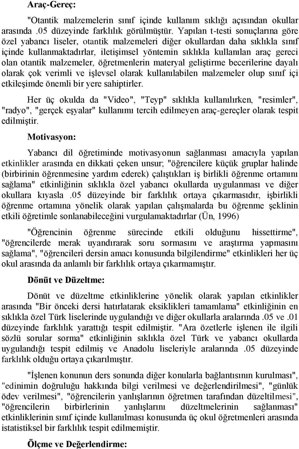 otantik malzemeler, öğretmenlerin materyal geliştirme becerilerine dayalı olarak çok verimli ve işlevsel olarak kullanılabilen malzemeler olup sınıf içi etkileşimde önemli bir yere sahiptirler.