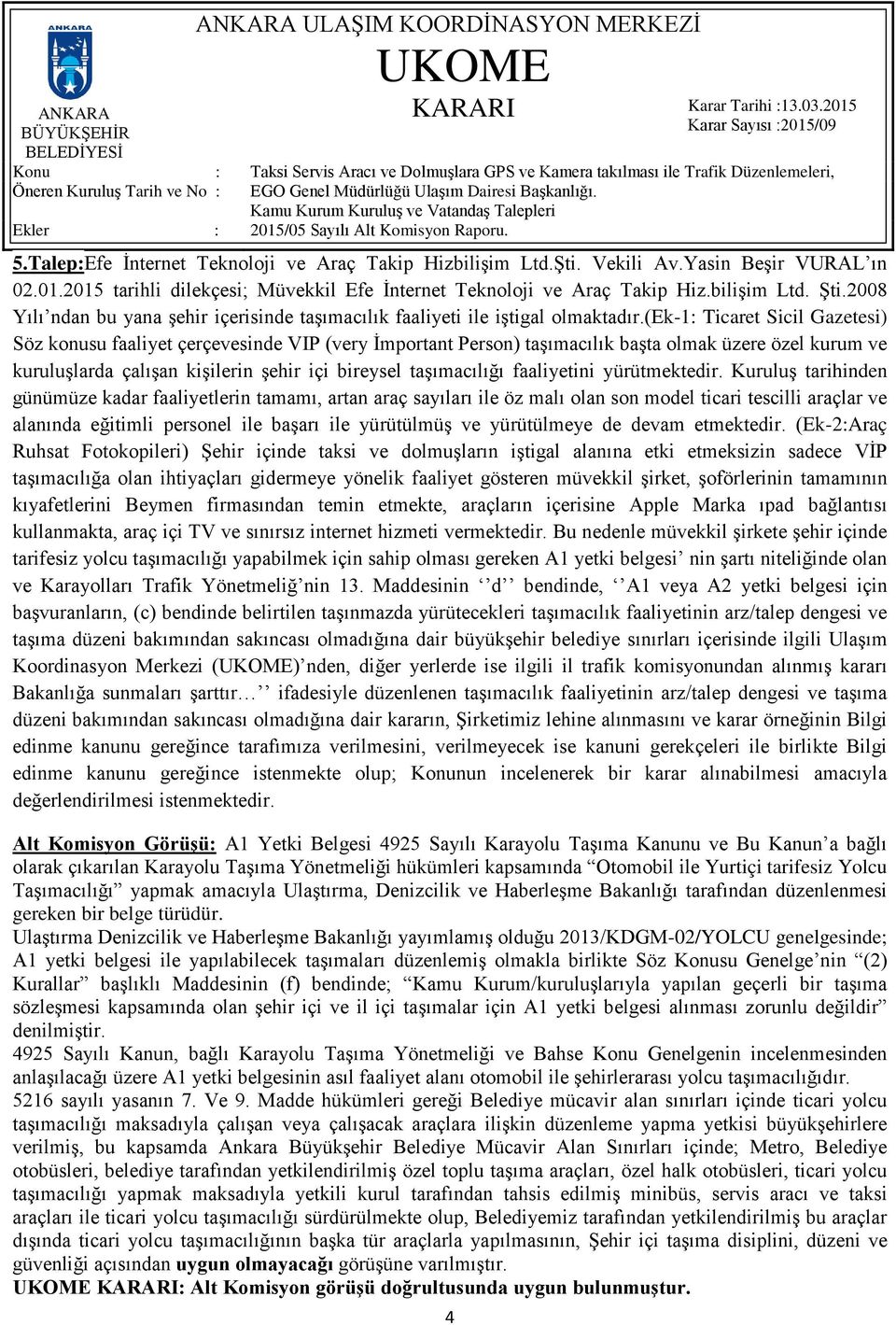 (ek-1: Ticaret Sicil Gazetesi) Söz konusu faaliyet çerçevesinde VIP (very İmportant Person) taşımacılık başta olmak üzere özel kurum ve kuruluşlarda çalışan kişilerin şehir içi bireysel taşımacılığı