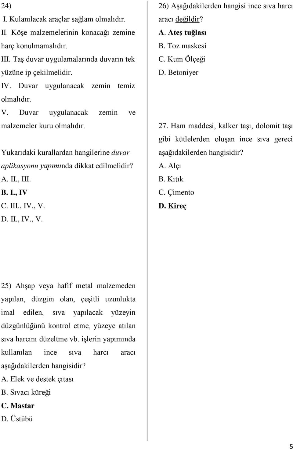 III., IV., V. D. II., IV., V. 26) Aşağıdakilerden hangisi ince sıva harcı aracı değildir? A. Ateş tuğlası B. Toz maskesi C. Kum Ölçeği D. Betoniyer 27.