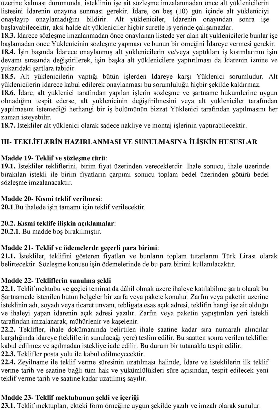 Alt yükleniciler, İdarenin onayından sonra işe başlayabilecektir, aksi halde alt yükleniciler hiçbir suretle iş yerinde çalışamazlar. 18.3.