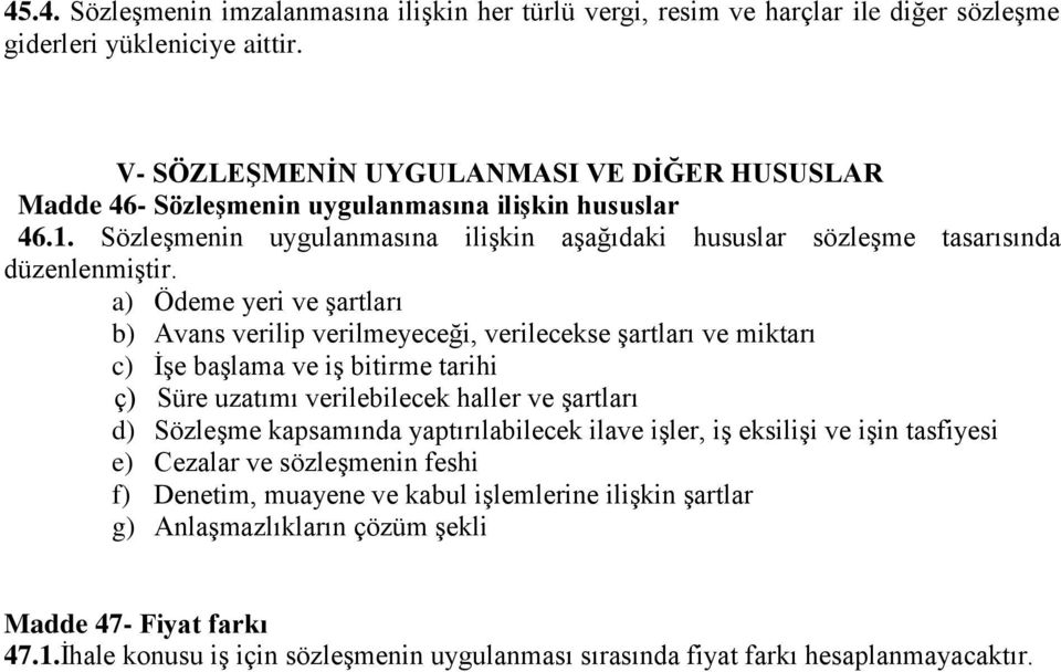 a) Ödeme yeri ve şartları b) Avans verilip verilmeyeceği, verilecekse şartları ve miktarı c) İşe başlama ve iş bitirme tarihi ç) Süre uzatımı verilebilecek haller ve şartları d) Sözleşme kapsamında