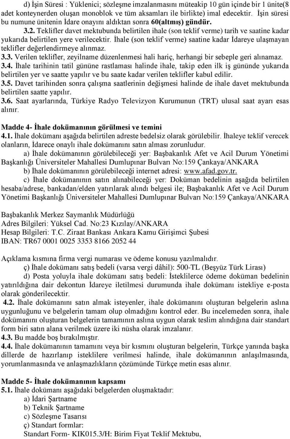 Teklifler davet mektubunda belirtilen ihale (son teklif verme) tarih ve saatine kadar yukarıda belirtilen yere verilecektir.