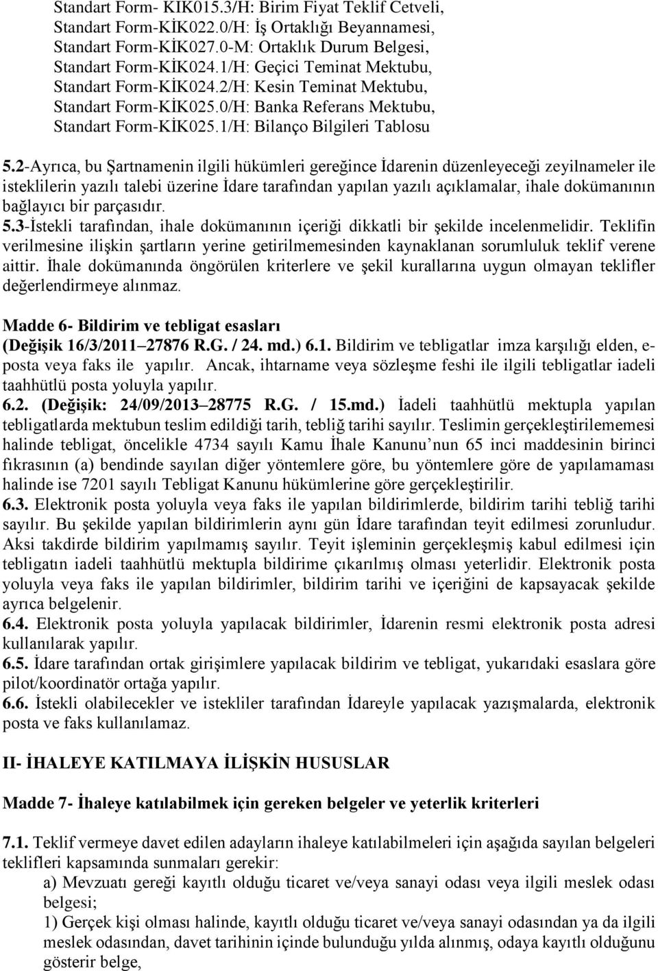 2-Ayrıca, bu Şartnamenin ilgili hükümleri gereğince İdarenin düzenleyeceği zeyilnameler ile isteklilerin yazılı talebi üzerine İdare tarafından yapılan yazılı açıklamalar, ihale dokümanının bağlayıcı