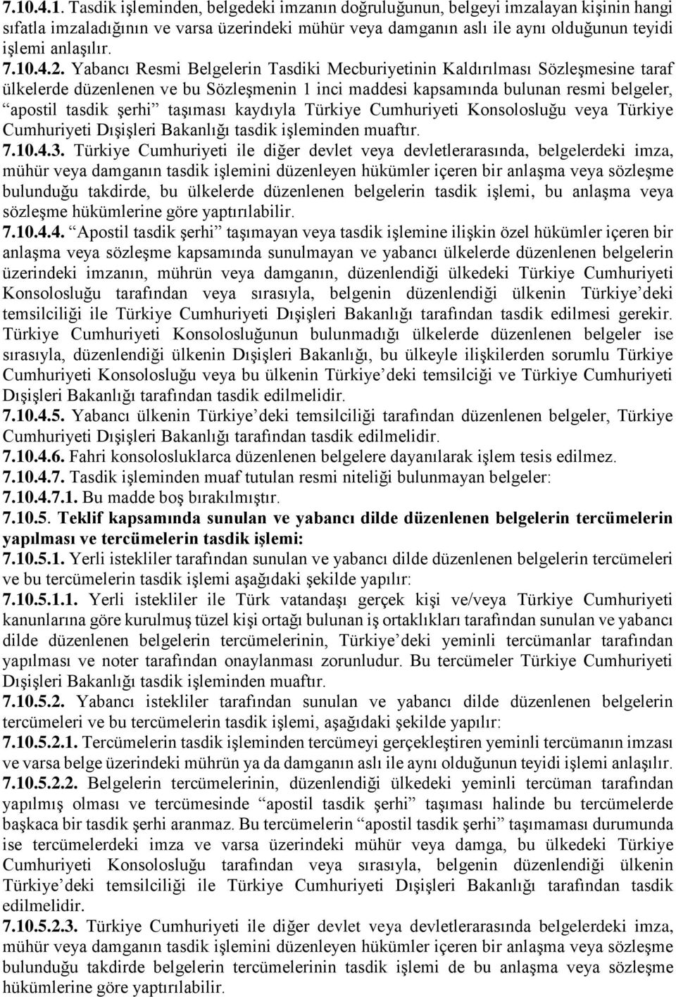 Yabancı Resmi Belgelerin Tasdiki Mecburiyetinin Kaldırılması Sözleşmesine taraf ülkelerde düzenlenen ve bu Sözleşmenin 1 inci maddesi kapsamında bulunan resmi belgeler, apostil tasdik şerhi taşıması