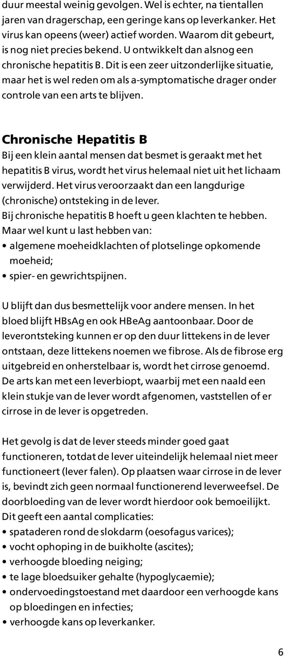 Dit is een zeer uitzonderlijke situatie, maar het is wel reden om als a-symptomatische drager onder controle van een arts te blijven.