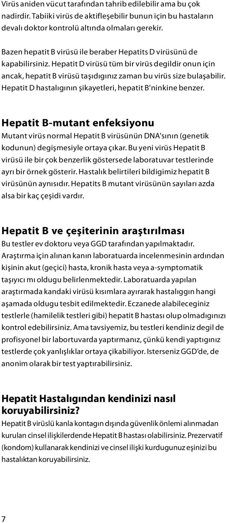 Hepatit D hastalıgının şikayetleri, hepatit B'ninkine benzer. Hepatit B-mutant enfeksiyonu Mutant virüs normal Hepatit B virüsünün DNA'sının (genetik kodunun) degişmesiyle ortaya çıkar.