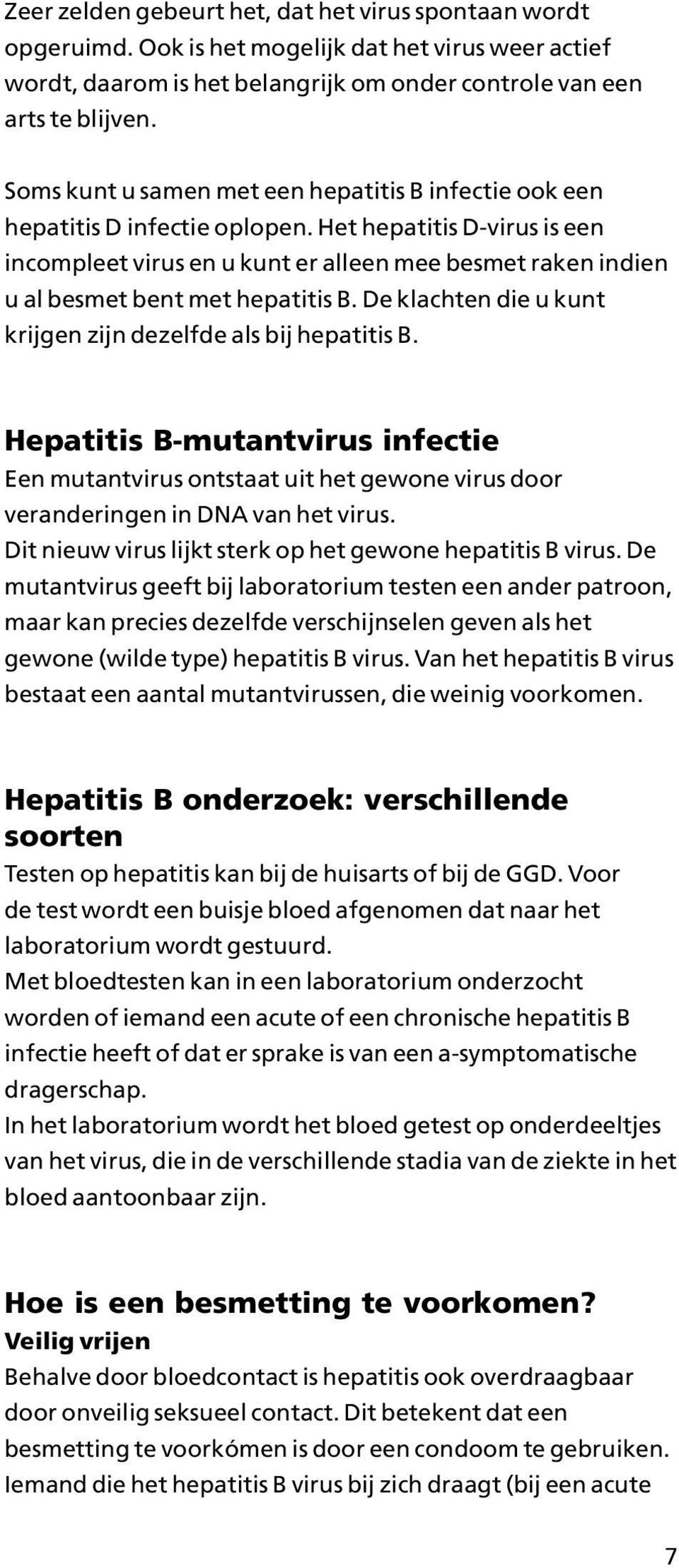 Het hepatitis D-virus is een incompleet virus en u kunt er alleen mee besmet raken indien u al besmet bent met hepatitis B. De klachten die u kunt krijgen zijn dezelfde als bij hepatitis B.