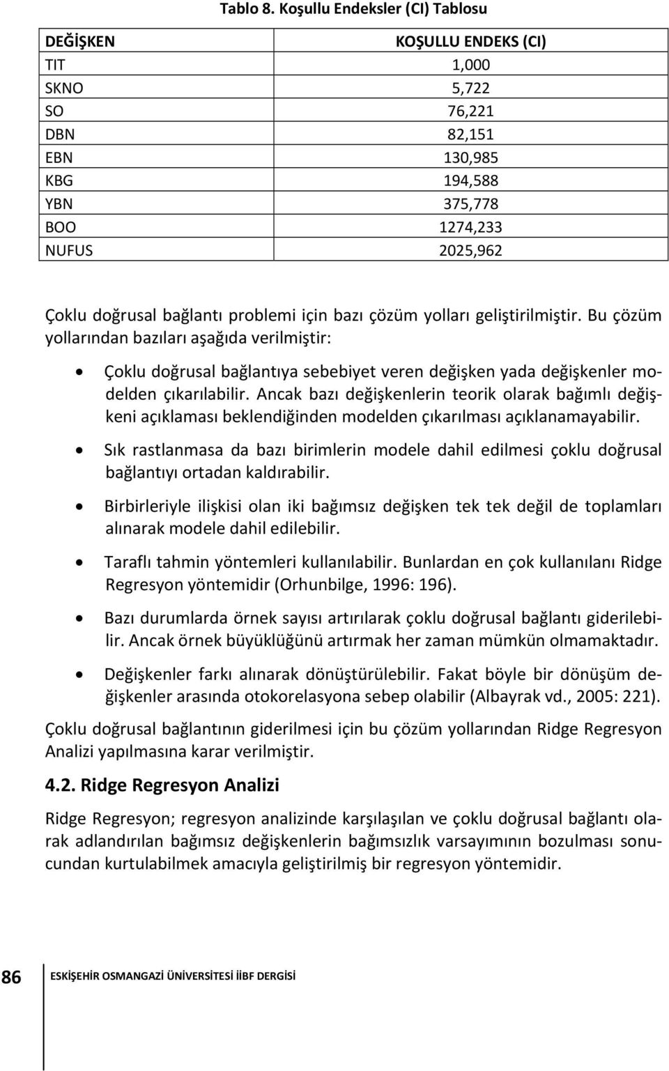 için bazı çözüm yolları geliştirilmiştir. Bu çözüm yollarından bazıları aşağıda verilmiştir: Çoklu doğrusal bağlantıya sebebiyet veren değişken yada değişkenler modelden çıkarılabilir.