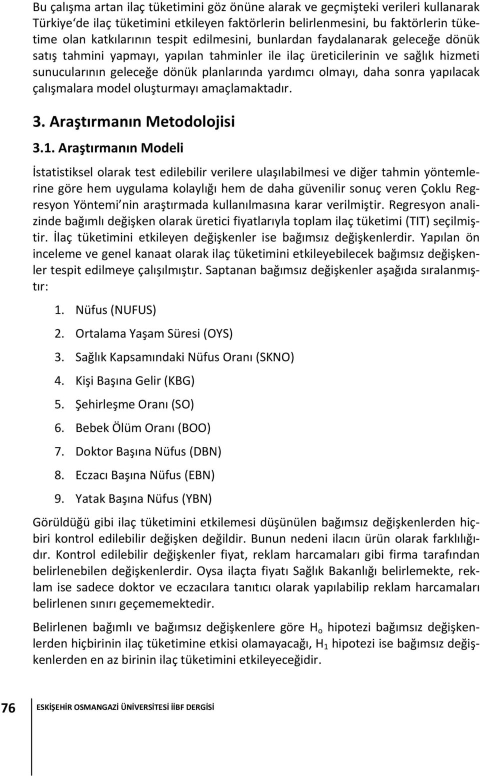 sonra yapılacak çalışmalara model oluşturmayı amaçlamaktadır. 3. Araştırmanın Metodolojisi 3.1.