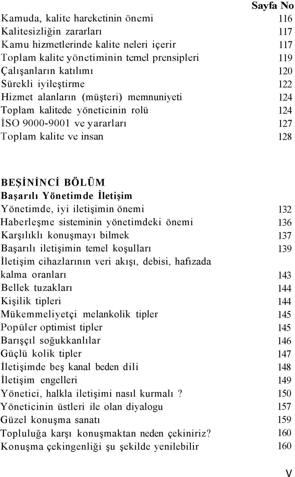 İletişim Yönetimde, iyi iletişimin önemi Haberleşme sisteminin yönetimdeki önemi Karşılıklı konuşmayı bilmek Başarılı iletişimin temel koşulları İletişim cihazlarının veri akışı, debisi, hafızada