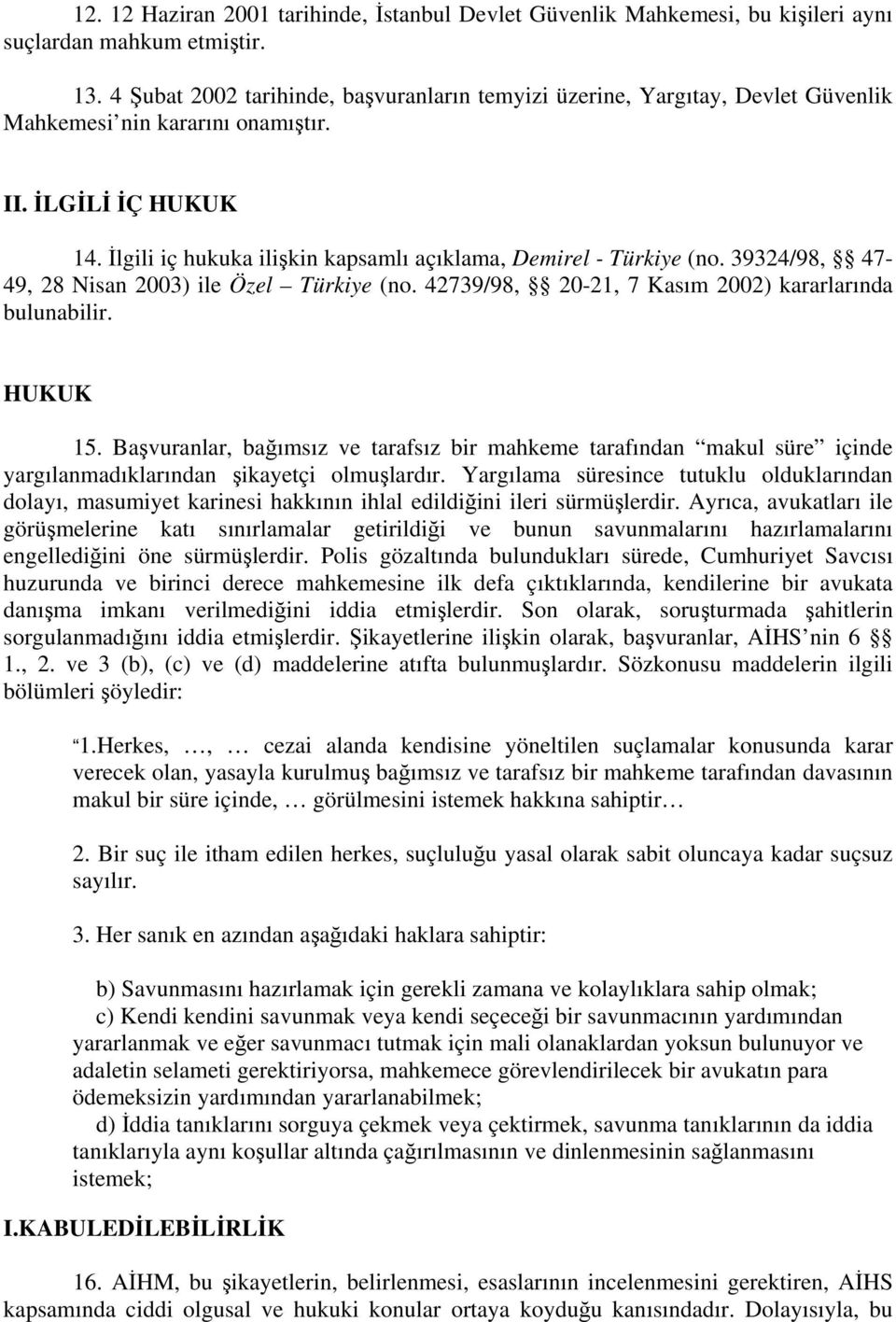 İlgili iç hukuka ilişkin kapsamlı açıklama, Demirel - Türkiye (no. 39324/98, 47-49, 28 Nisan 2003) ile Özel Türkiye (no. 42739/98, 20-21, 7 Kasım 2002) kararlarında bulunabilir. HUKUK 15.