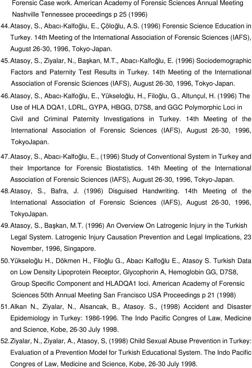 (1996) Sociodemographic Factors and Paternity Test Results in Turkey. 14th Meeting of the International Association of Forensic Sciences (IAFS), August 26-30, 1996, Tokyo-Japan. 46. Atasoy, S.