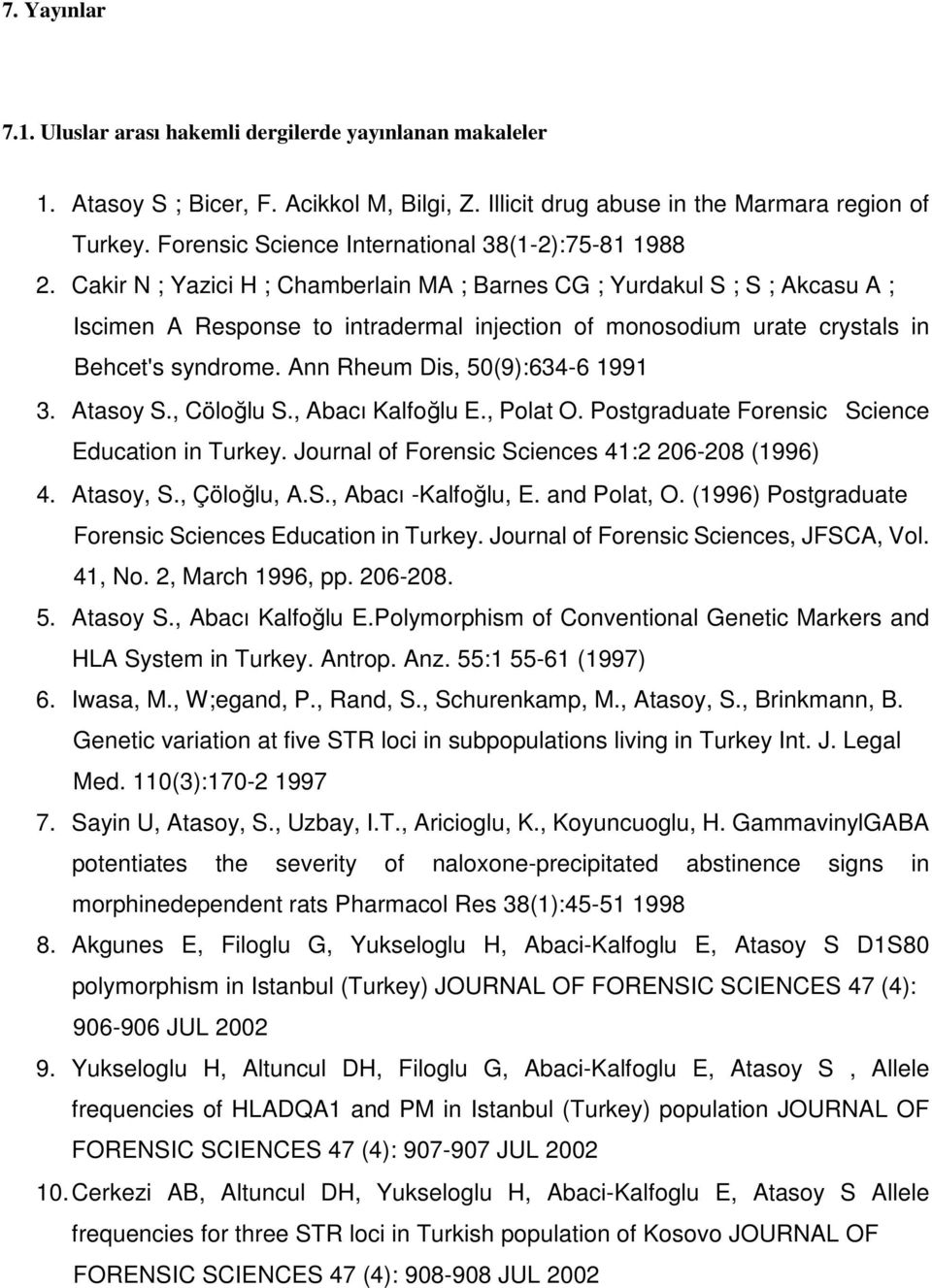 Cakir N ; Yazici H ; Chamberlain MA ; Barnes CG ; Yurdakul S ; S ; Akcasu A ; Iscimen A Response to intradermal injection of monosodium urate crystals in Behcet's syndrome.