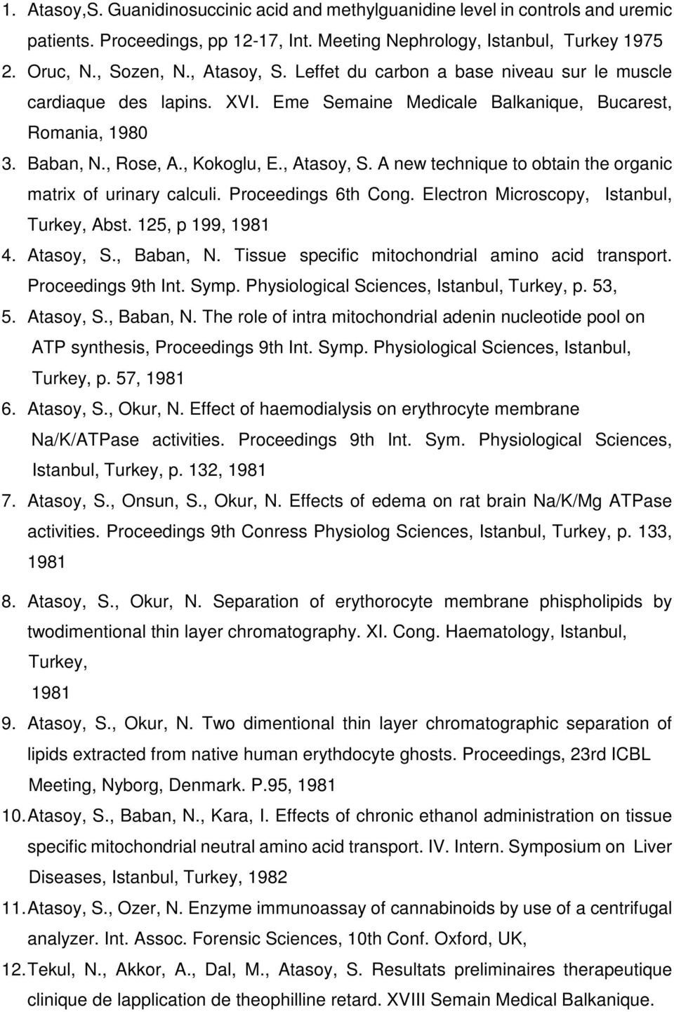 A new technique to obtain the organic matrix of urinary calculi. Proceedings 6th Cong. Electron Microscopy, Istanbul, Turkey, Abst. 125, p 199, 1981 4. Atasoy, S., Baban, N.
