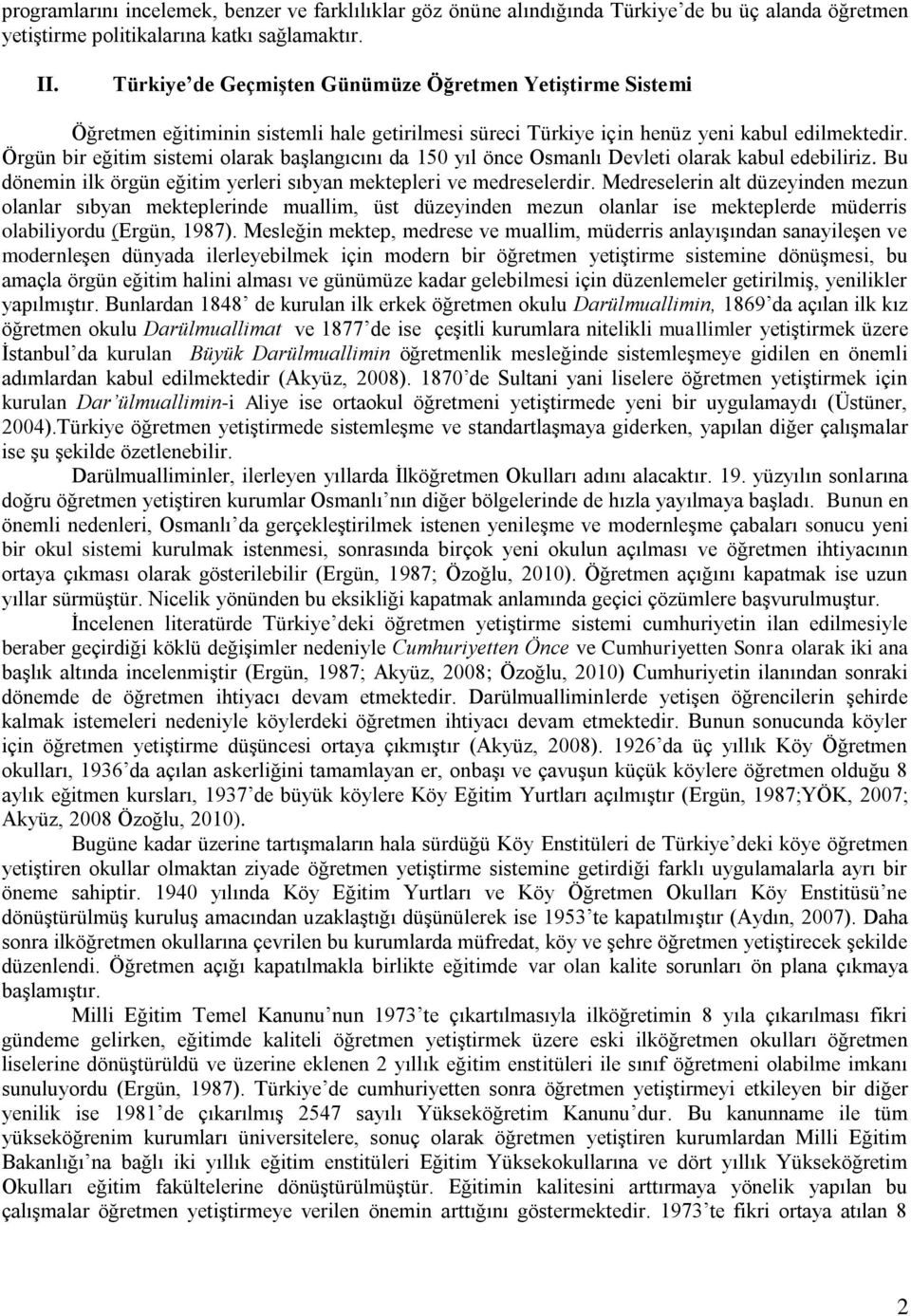 Örgün bir eğitim sistemi olarak başlangıcını da 150 yıl önce Osmanlı Devleti olarak kabul edebiliriz. Bu dönemin ilk örgün eğitim yerleri sıbyan mektepleri ve medreselerdir.