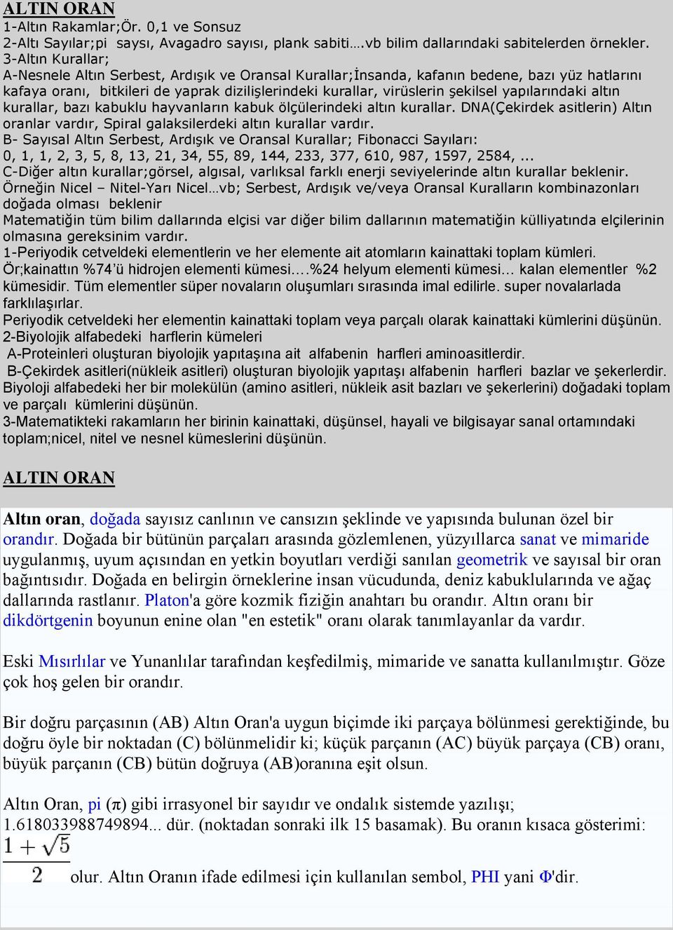 yapılarındaki altın kurallar, bazı kabuklu hayvanların kabuk ölçülerindeki altın kurallar. DNA(Çekirdek asitlerin) Altın oranlar vardır, Spiral galaksilerdeki altın kurallar vardır.