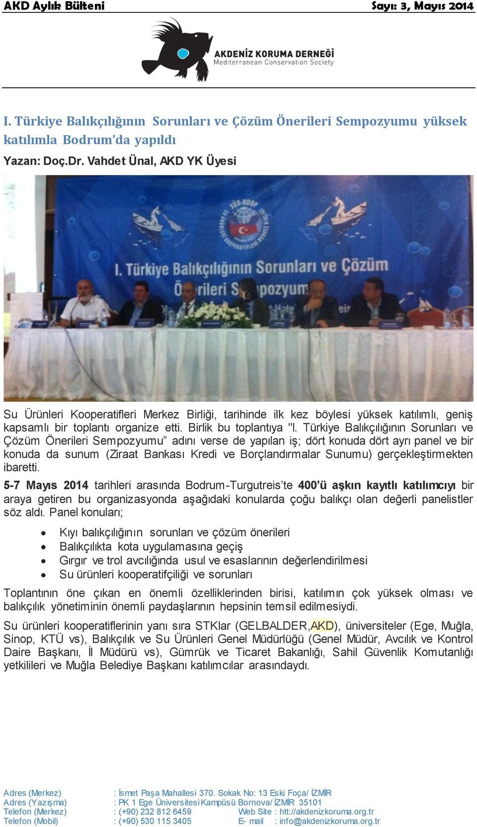Türkiye Balıkçılığının Sorunları ve Çözüm Önerileri Sempozyumu adını verse de yapılan iş; dört konuda dört ayrı panel ve bir konuda da sunum (Ziraat Bankası Kredi ve Borçlandırmalar Sunumu)