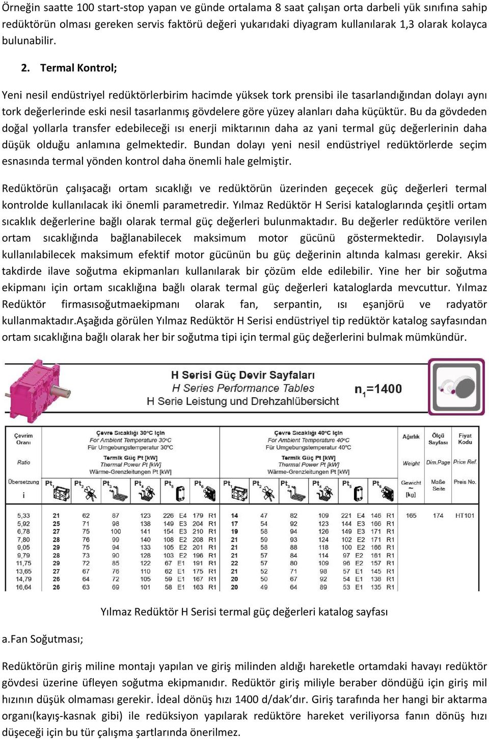 Termal Kontrol; Yeni nesil endüstriyel redüktörlerbirim hacimde yüksek tork prensibi ile tasarlandığından dolayı aynı tork değerlerinde eski nesil tasarlanmış gövdelere göre yüzey alanları daha