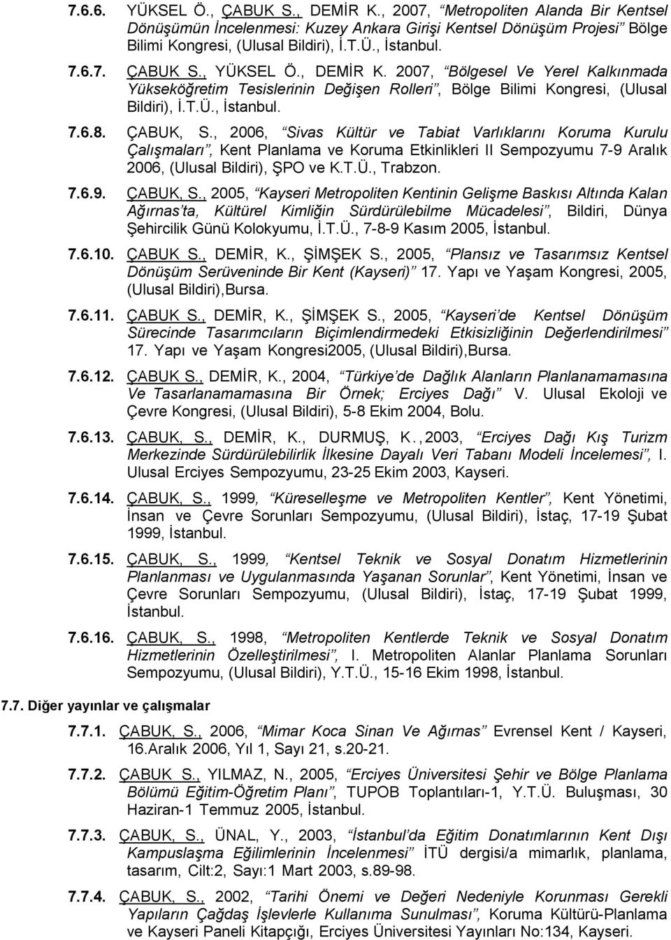 , 2006, Sivas Kültür ve Tabiat Varlıklarını Koruma Kurulu Çalışmaları, Kent Planlama ve Koruma Etkinlikleri II Sempozyumu 7-9 Aralık 2006, (Ulusal Bildiri), ŞPO ve K.T.Ü., Trabzon. 7.6.9. ÇABUK, S.