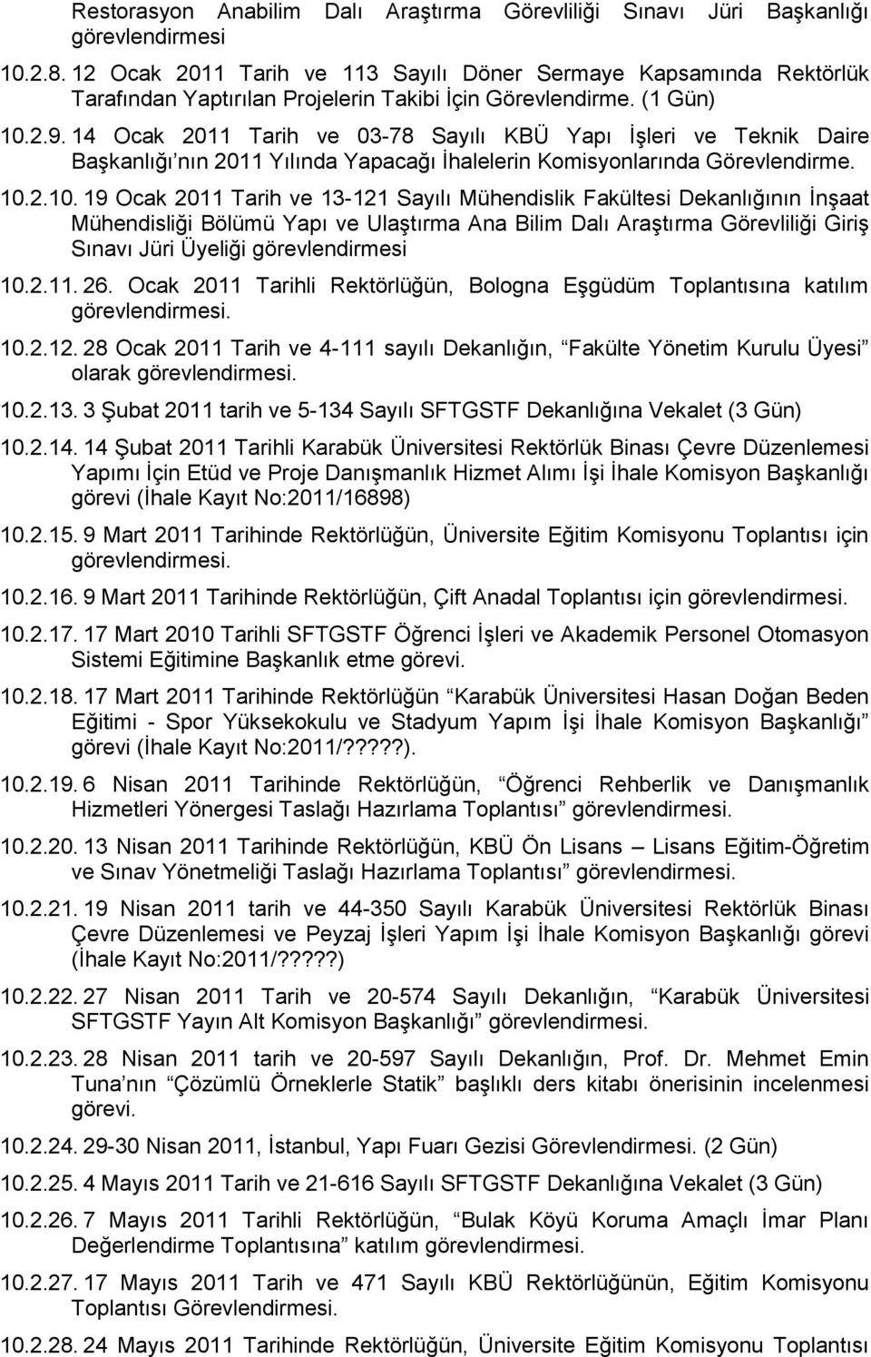 14 Ocak 2011 Tarih ve 03-78 Sayılı KBÜ Yapı İşleri ve Teknik Daire Başkanlığı nın 2011 Yılında Yapacağı İhalelerin Komisyonlarında Görevlendirme. 10.