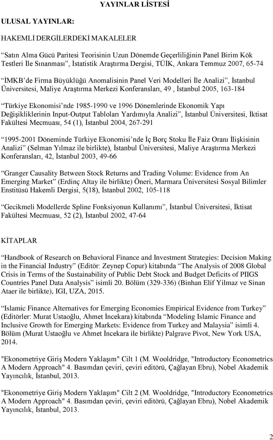 Türkiye Ekonomisi nde 1985-1990 ve 1996 Dönemlerinde Ekonomik Yapı Değişikliklerinin Input-Output Tabloları Yardımıyla Analizi, İstanbul Üniversitesi, İktisat Fakültesi Mecmuası, 54 (1), İstanbul