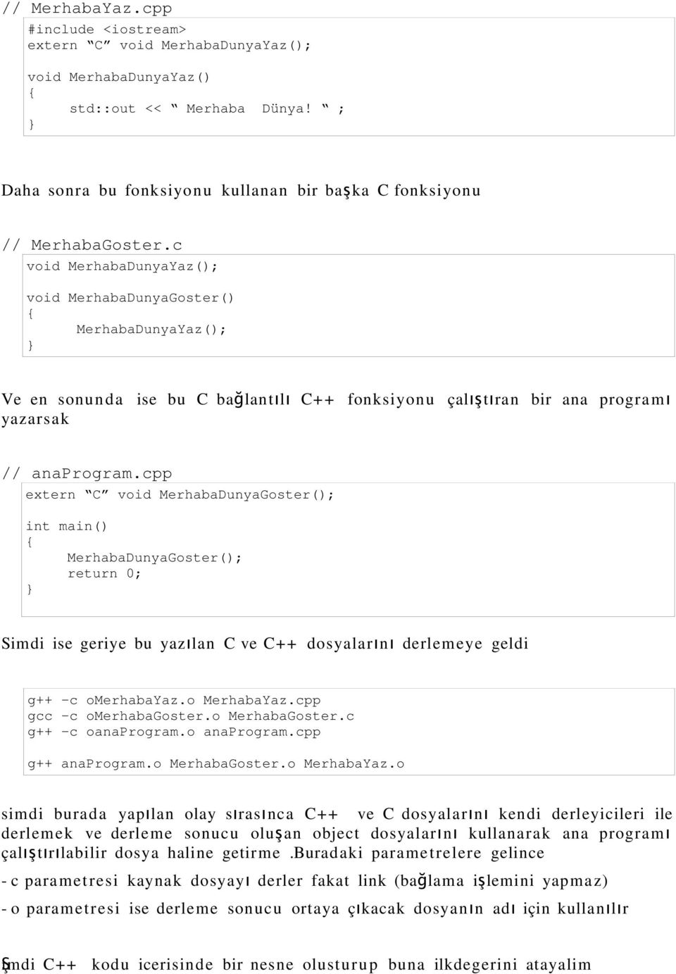 cpp extern C void MerhabaDunyaGoster(); int main() MerhabaDunyaGoster(); return 0; Simdi ise geriye bu yazı lan C ve C+ + dosyaları n ı derlemeye geldi g++ -c omerhabayaz.o MerhabaYaz.