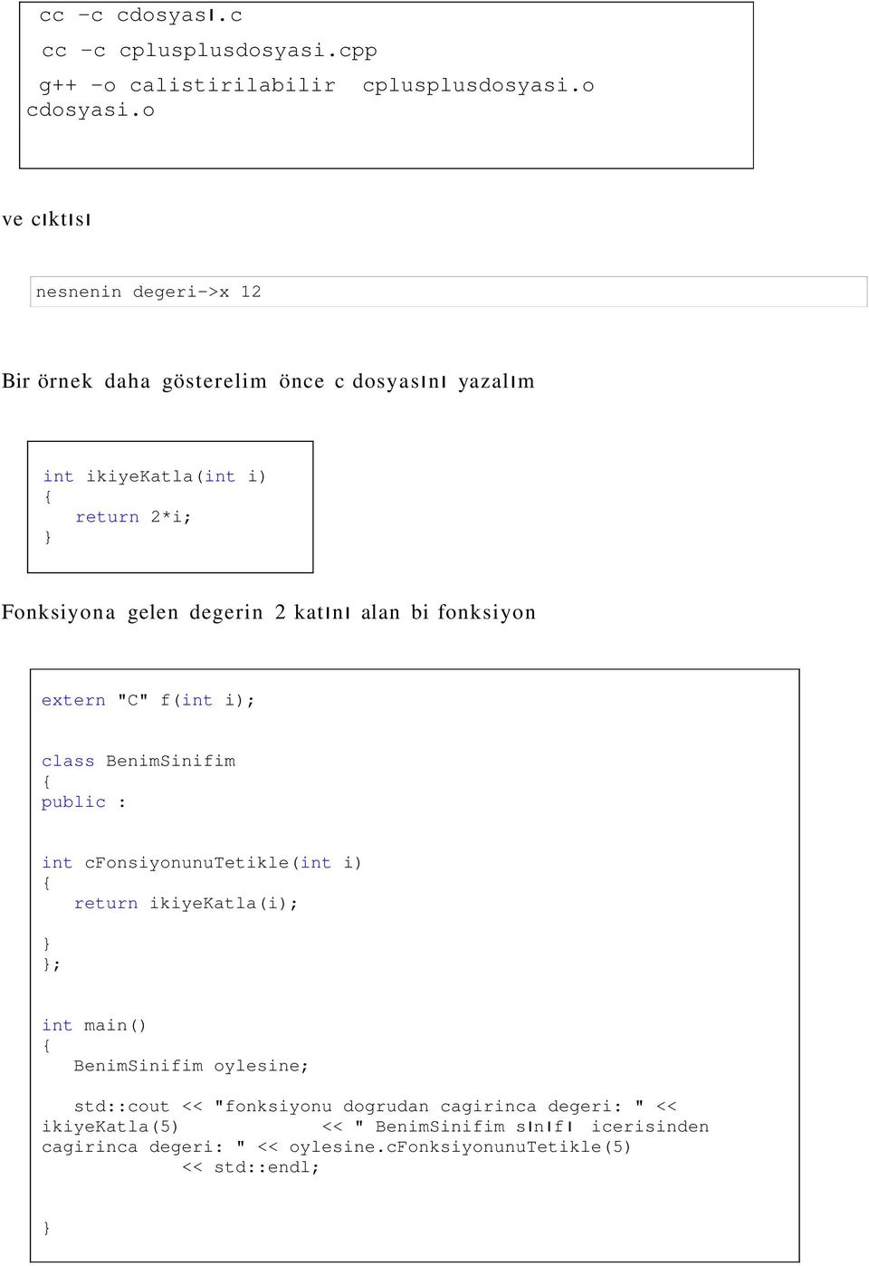 2 katın ı alan bi fonksiyon extern "C" f(int i); class BenimSinifim public : int cfonsiyonunutetikle(int i) return ikiyekatla(i); ; int main()