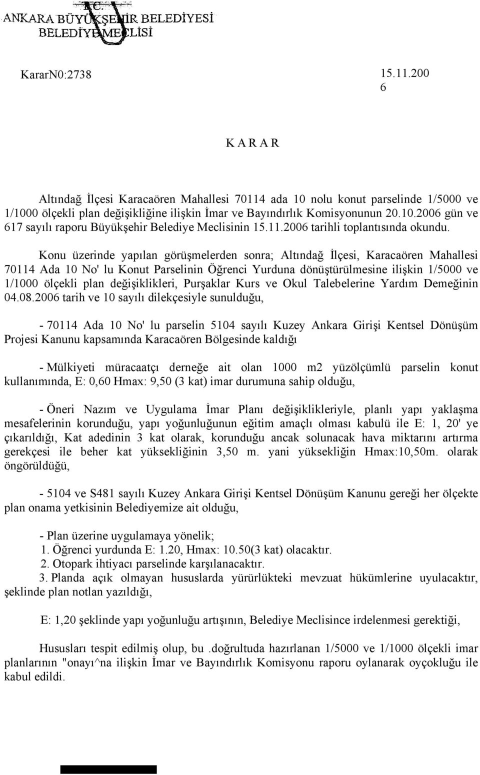 Konu üzerinde yapılan görüşmelerden sonra; Altındağ İlçesi, Karacaören Mahallesi 70114 Ada 10 No' lu Konut Parselinin Öğrenci Yurduna dönüştürülmesine ilişkin 1/5000 ve 1/1000 ölçekli plan