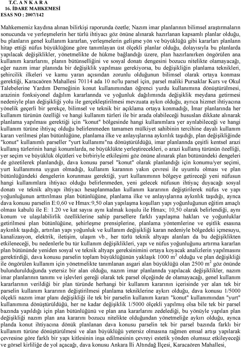 alınarak hazırlanan kapsamlı planlar olduğu, bu planların genel kullanım kararlan, yerleşmelerin gelişme yön ve büyüklüğü gibi kararları planlann hitap ettiği nüfus büyüklüğüne göre tanımlayan üst