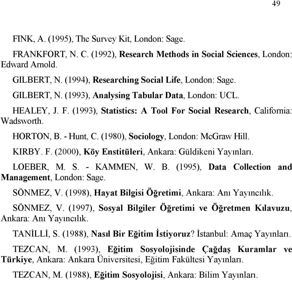 (1980), Sociology, London: McGraw Hill. KIRBY. F. (2000), Köy Enstitüleri, Ankara: Güldikeni Yayınları. LOEBER, M. S. - KAMMEN, W. B. (1995), Data Collection and Management, London: Sage. SÖNMEZ, V.