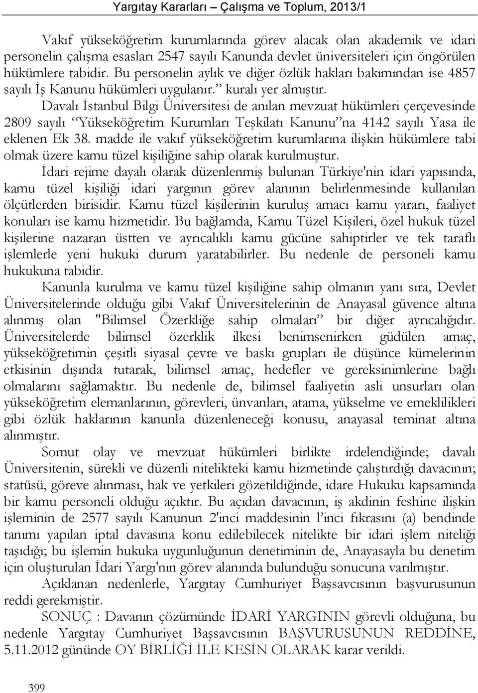 Davalı İstanbul Bilgi Üniversitesi de anılan mevzuat hükümleri çerçevesinde 2809 sayılı Yükseköğretim Kurumları Teşkilatı Kanunu na 4142 sayılı Yasa ile eklenen Ek 38.