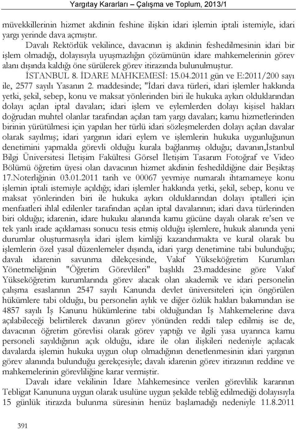 itirazında bulunulmuştur. İSTANBUL 8. İDARE MAHKEMESİ: 15.04.2011 gün ve E:2011/200 sayı ile, 2577 sayılı Yasanın 2.