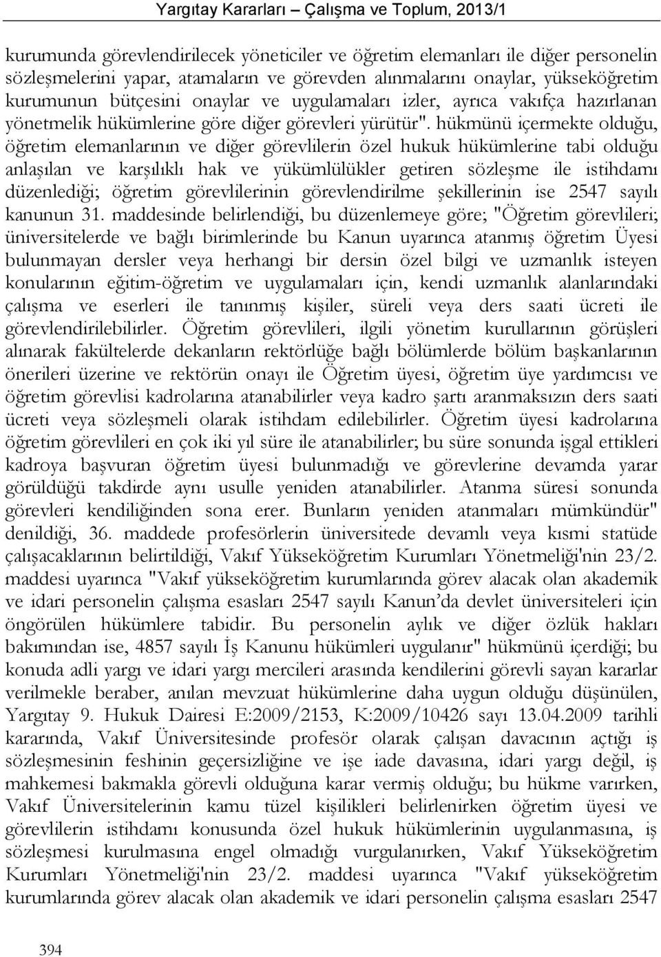 hükmünü içermekte olduğu, öğretim elemanlarının ve diğer görevlilerin özel hukuk hükümlerine tabi olduğu anlaşılan ve karşılıklı hak ve yükümlülükler getiren sözleşme ile istihdamı düzenlediği;