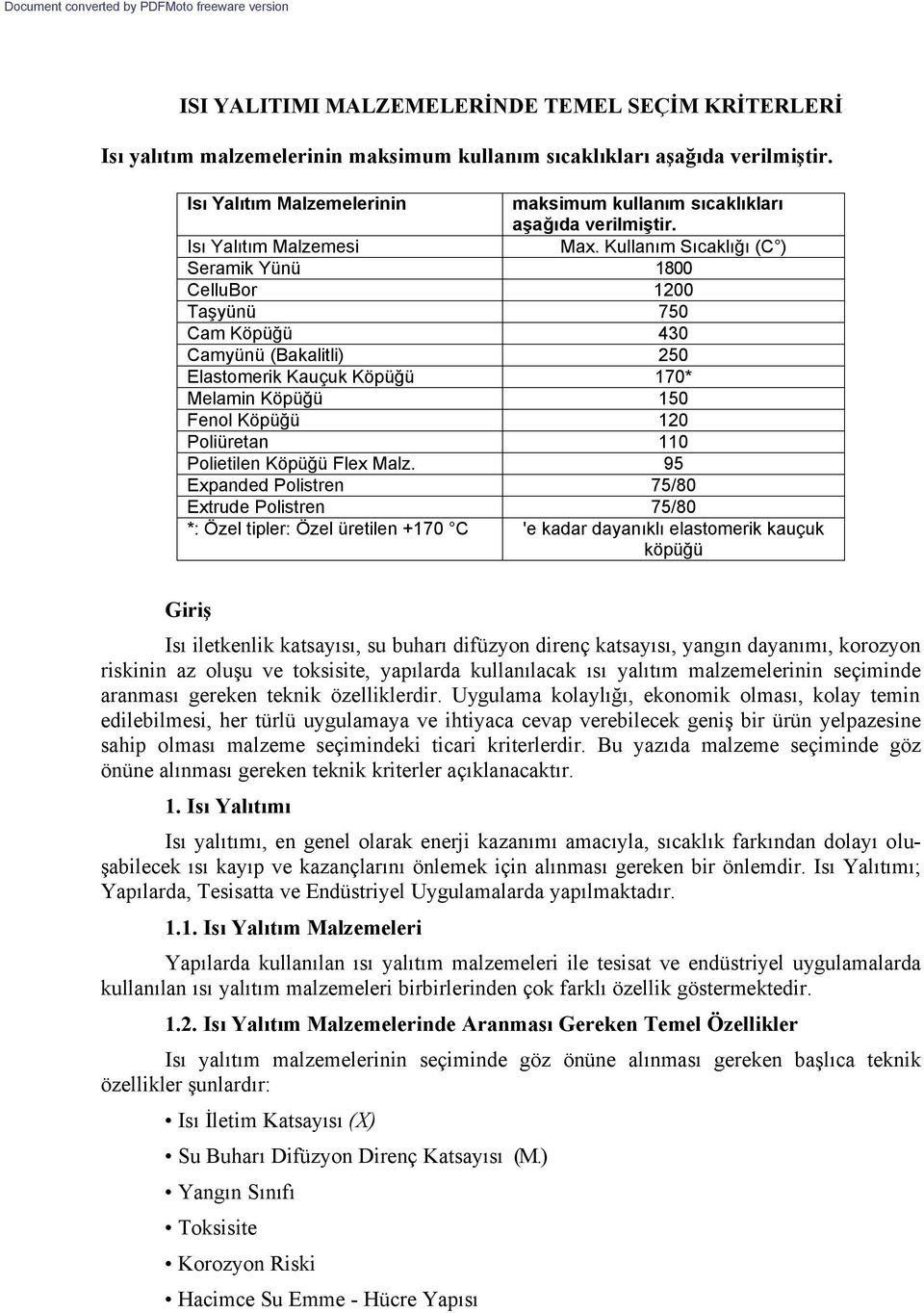 Kullanım Sıcaklığı (C ) Seramik Yünü 1800 CelluBor 1200 Taşyünü 750 Cam Köpüğü 430 Camyünü (Bakalitli) 250 Elastomerik Kauçuk Köpüğü 170* Melamin Köpüğü 150 Fenol Köpüğü 120 Poliüretan 110 Polietilen