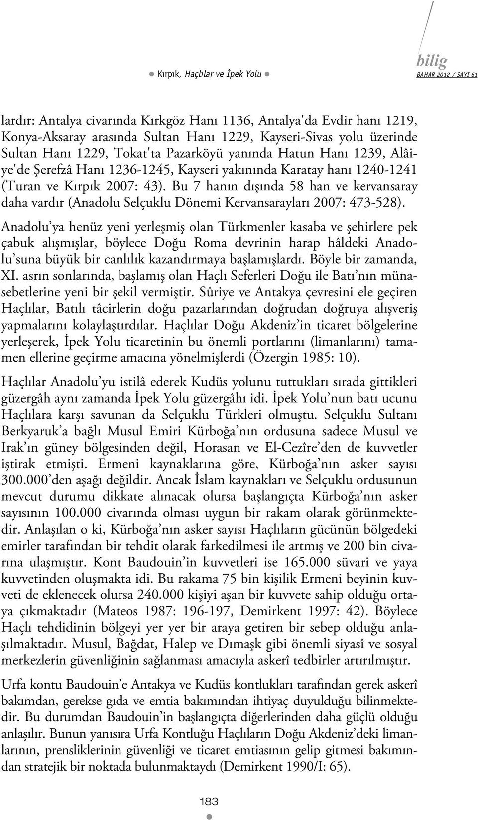 Bu 7 hanın dışında 58 han ve kervansaray daha vardır (Anadolu Selçuklu Dönemi Kervansarayları 2007: 473-528).