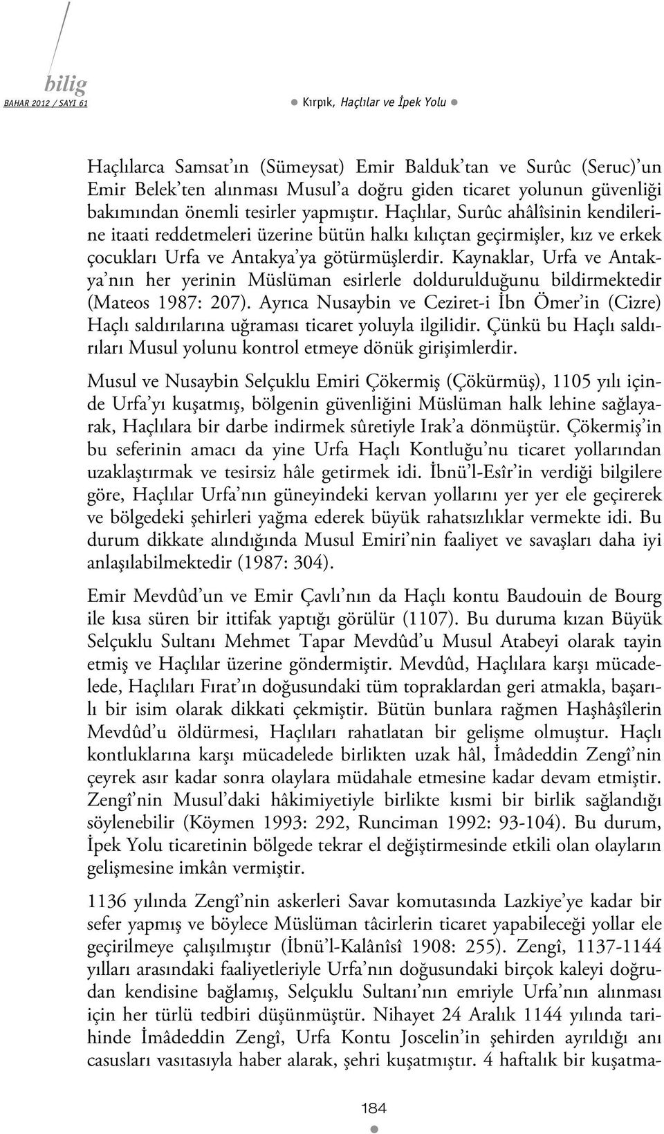 Kaynaklar, Urfa ve Antakya nın her yerinin Müslüman esirlerle doldurulduğunu bildirmektedir (Mateos 1987: 207).