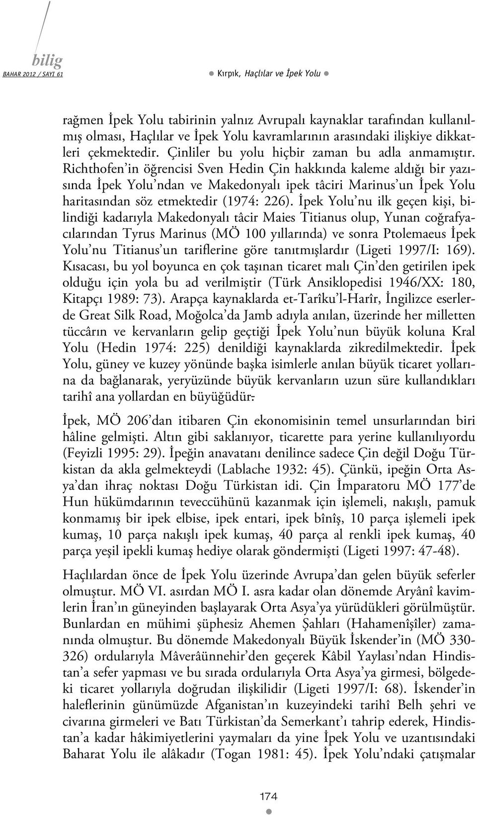 Richthofen in öğrencisi Sven Hedin Çin hakkında kaleme aldığı bir yazısında İpek Yolu ndan ve Makedonyalı ipek tâciri Marinus un İpek Yolu haritasından söz etmektedir (1974: 226).