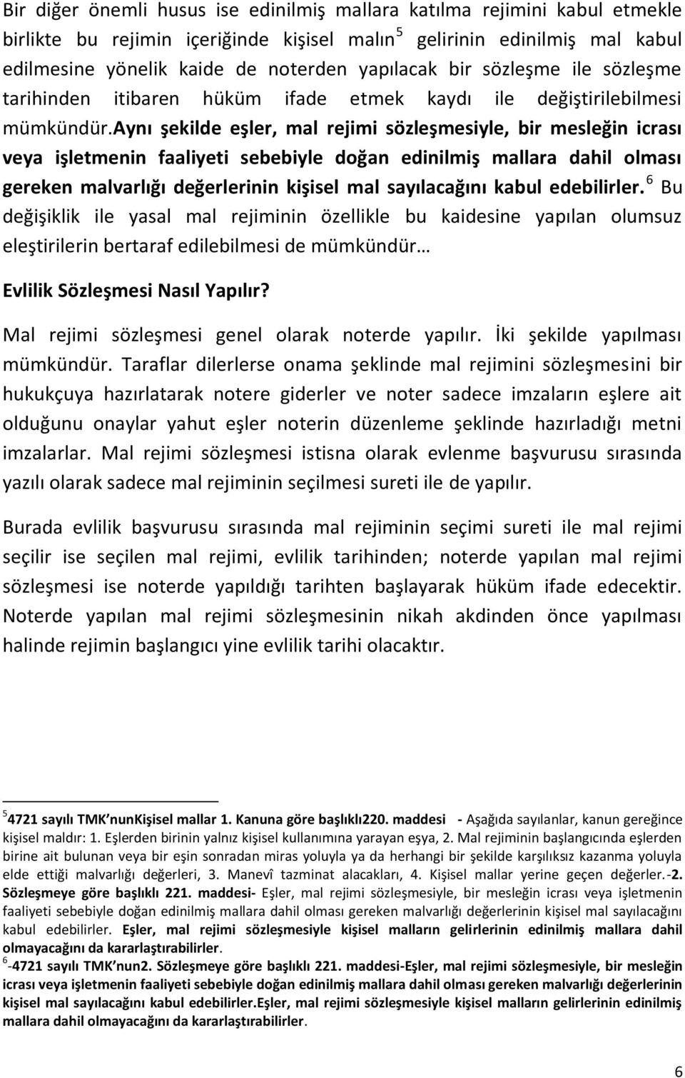 aynı şekilde eşler, mal rejimi sözleşmesiyle, bir mesleğin icrası veya işletmenin faaliyeti sebebiyle doğan edinilmiş mallara dahil olması gereken malvarlığı değerlerinin kişisel mal sayılacağını