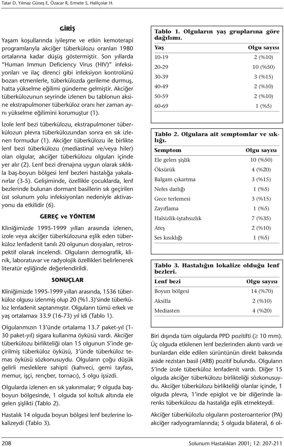 Akciğer tüberkülozunun seyrinde izlenen bu tablonun aksine ekstrapulmoner tüberküloz oranı her zaman aynı yükselme eğilimini korumuştur (1).